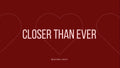 Closer than ever
